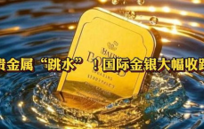 金银价格持续下跌，市场波动加剧